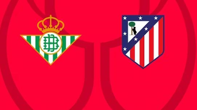Soi trận Betis vs Atletico: Bản lĩnh Simeone lên tiếng